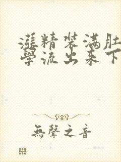 涨精装满肚子上学流出来下载