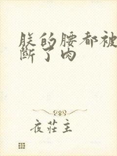 朕的腰都被你折断了肉