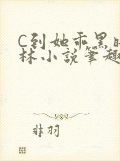 C到她乖黑暗森林小说笔趣阁