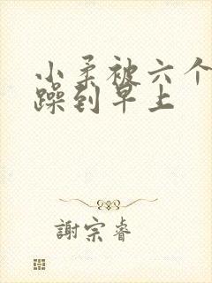 小柔被六个男人躁到早上