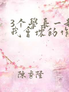 3个学长一起上我会坏的作文