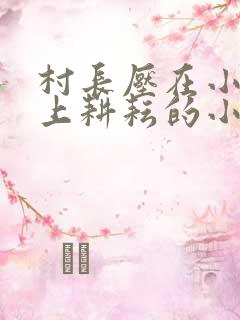 村长压在小娥身上耕耘的小说