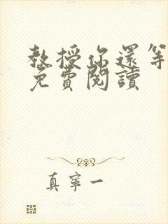 教授你还等什么免费阅读