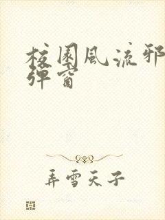 校园风流邪神无弹窗