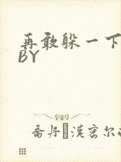 再敢躲一下试试BY