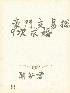 豪门交易总裁99次求婚