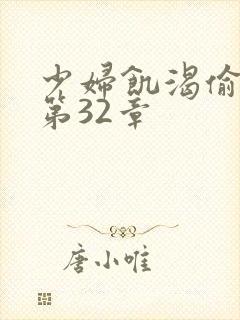 少妇饥渴偷公乱第32章