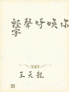 轻声呼唤你的名字