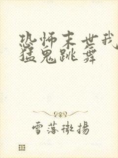 恐怖末世我要看猛鬼跳舞