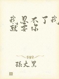 我忍不了我现在就要你