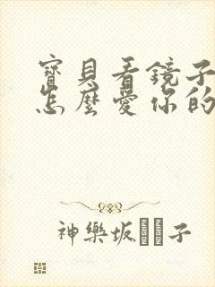 宝贝看镜子我是怎么爱你的小说