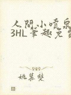 人间小喷泉1V3HL笔趣免费