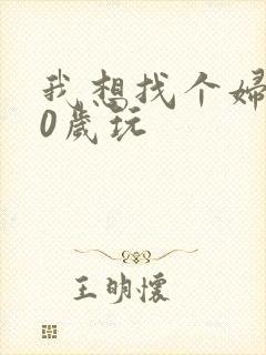 我想找个妇女50岁玩