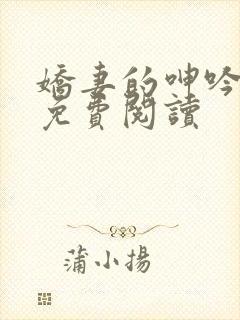 娇妻的呻吟小说免费阅读