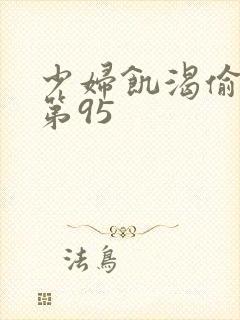 少妇饥渴偷公乱第95