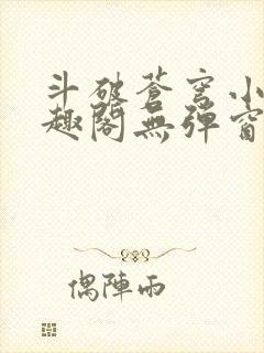 斗破苍穹小说笔趣阁无弹窗