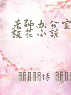 老师办公室狂肉校花小说