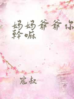 妈妈爷爷你们在干嘛