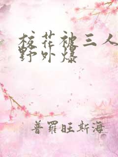 校花被三人拖去野外爆