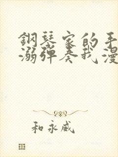 钢琴家的手指宠溺弹奏我漫画