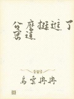 公么挺进了我的密道