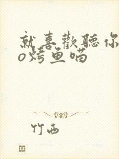 就喜欢听你叫po烤鱼喵