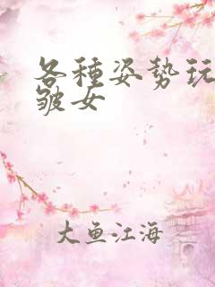 各种姿势玩小处皱女