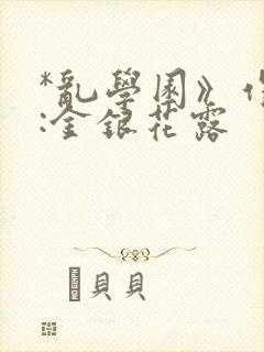 *乱学园》作者:金银花露