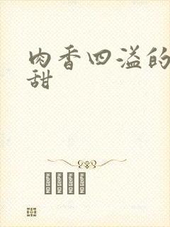 肉香四溢的言情甜
