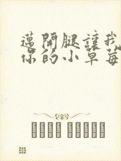 迈开腿让我看看你的小草莓