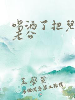 喝酒了把儿子当老公