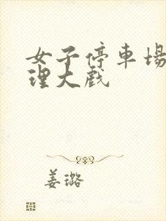 女子停车场现伦理大戏