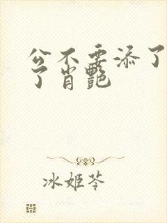 公不要添了要流了肖艳