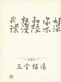 我想和你好好的徐漫陆亦深