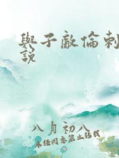 与子敌伦刺激小说