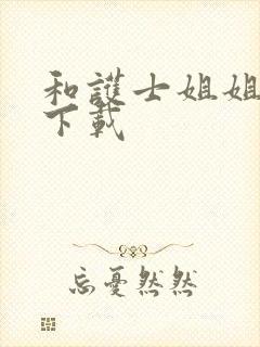 和护士姐姐同居下载