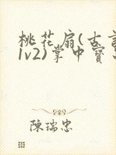 桃花扇(古言,1v2)掌中宝串串香