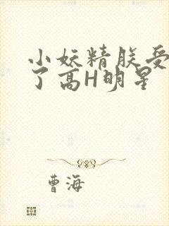 小妖精朕受不了了高H明星