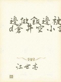 边做饭边被躁bd苍井空小说