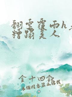 翻云覆雨h老头糟蹋美人