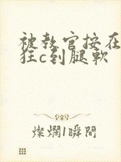 被教官按在寝室狂c到腿软