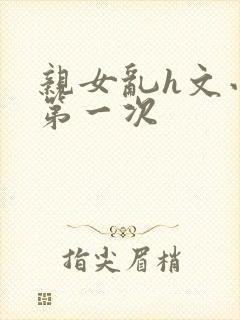 亲女乱h文小兰第一次