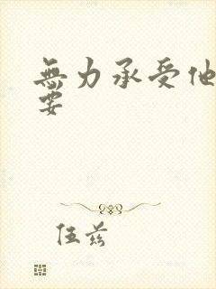 无力承受他的索要