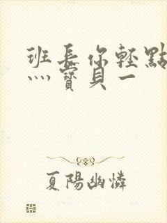 班长你轻点灬爽灬宝贝一