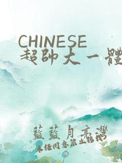 CHINESE超帅大一体育系精牛