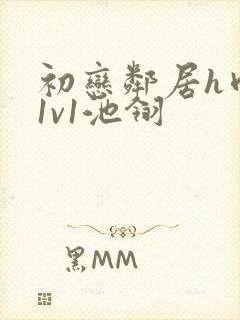 初恋邻居h肉肉1v1池翎