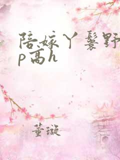 陪嫁丫鬟野外np高h