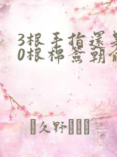 3根手指还是20根棉签朝俞