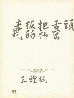 老板把舌头伸进我的私密