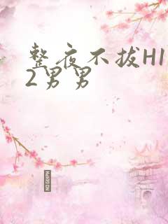 整夜不拔H1V2男男